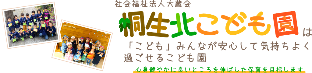 社会福祉法人大蔵会　桐生北こども園は「こども」みんなが安心して気持ちよく過ごせるこども園　心身健やかに良いところを伸ばした保育を目指します